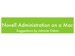 Novell Administration on a Mac Suggestions by Johnnie Odom Macs on Novell Networks?