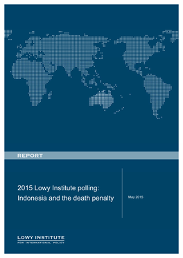 2015 Lowy Institute Polling: Indonesia and the Death Penalty May 2015 2015 LOWY INSTITUTE POLLING: INDONESIA and the DEATH PENALTY