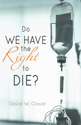 Do We Have the Right to Die? Copyright 2015 by David Cloud ISBN 978-1-58318-200-0
