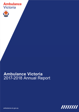 Ambulance Victoria 2017-2018 Annual Report 2 AMBULANCE VICTORIA 2017 - 2018 Annual Report Contents