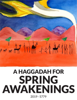 A HAGGADAH for SPRING AWAKENINGS 2019 · 5779 2 1 (TOGETHER, in TURNS) We Gather Tonight to Celebrate the Journey of the Ancient Israelites from Slavery to Freedom