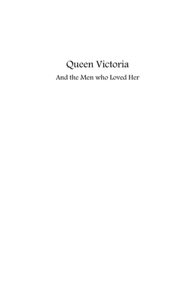 Queen Victoria and the Men Who Loved Her 'Tis Better to Have Loved and Lost Than Never to Have Loved at All