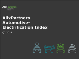 Alixpartners Automotive- Electrification Index Q2 2018 ALIXPARTNERS AUTOMOTIVE ELECTRIFICATION INDEX Alixpartners Automotive Electrification Index - Executive Summary