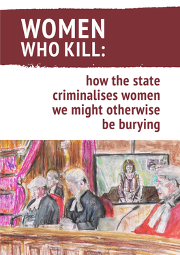 WHO KILL: How the State Criminalises Women We Might Otherwise Be Burying TABLE of CONTENTS