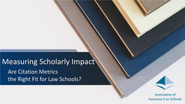 Measuring Scholarly Impact Are Citation Metrics the Right Fit for Law Schools?