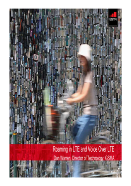 Roaming in LTE and Voice Over LTE Dwdan Warren, Ditdirector O Fthlf Technology, GSMA