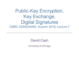 Public-Key Encryption, Key Exchange, Digital Signatures CMSC 23200/33250, Autumn 2018, Lecture 7