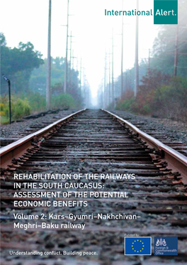 REHABILITATION of the RAILWAYS in the SOUTH CAUCASUS: ASSESSMENT of the POTENTIAL ECONOMIC BENEFITS Volume 2: Kars–Gyumri–Nakhchivan– Meghri–Baku Railway