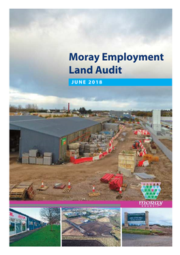 Moray Employment Land Audit J U N E 2 0 1 8 for Further Information, Please Contact: Rowena Macdougall Tel: 0300 123 4561, Email: Rowena.Macdougall@Moray.Gov.Uk 1