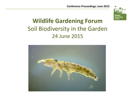 Wildlife Gardening Forum Soil Biodiversity in the Garden 24 June 2015 Conference Proceedings: June 2015 Acknowledgements