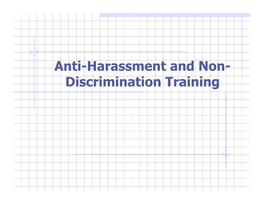 Anti-Harassment and Non- Discrimination Training Anti- Harassment and Non- Discrimination Training