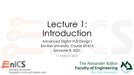 Lecture 1: Introduction Advanced Digital VLSI Design I Bar-Ilan University, Course 83-614 Semester B, 2021 11 March 2021 Outline