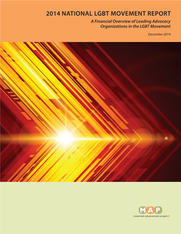 2014 NATIONAL LGBT MOVEMENT REPORT a Financial Overview of Leading Advocacy Organizations in the LGBT Movement