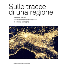 Sulle Tracce Di Una Regione. Itinerari Visuali, Socio-Economici E Culturali in Emilia-Romagna on the Traces of a Region