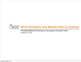 Givat Hamatos and Mordot Gilo in Context Pending Settlement Schemes on Jerusalem’S Southern Flank October 15, 2011