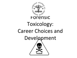 Forensic Toxicology: Career Choices and Development Karen Sco� Ph.D, MRSC, Michele (Shelly) Merves Ph.D., DABFT Barry Logan Ph.D, DABFT C