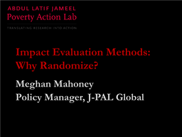 Impact Evaluation Methods: Why Randomize? Meghan Mahoney Policy Manager, J-PAL Global Course Overview