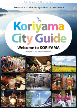 Welcome to KORIYAMA Koriyama City Travel Guidebook Welcome to the Enjoyable City, Koriyama