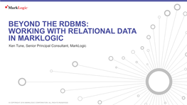 BEYOND the RDBMS: WORKING with RELATIONAL DATA in MARKLOGIC Ken Tune, Senior Principal Consultant, Marklogic