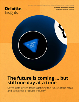 The Future Is Coming ... but Still One Day at a Time Seven Data-Driven Trends Defining the Future of the Retail and Consumer Products Industry