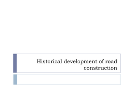 Historical Development of Road Construction Historical Development of Road Construction