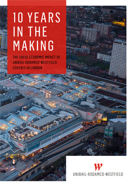 10 Years in the Making the Socio-Economic Impact of Unibail-Rodamco-Westfield Centres in London Foreword 10 Years in the Making