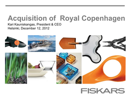 Acquisition of Royal Copenhagen Kari Kauniskangas, President & CEO Helsinki, December 12, 2012 Agenda the Acquisition Royal Copenhagen Introduction Next Steps