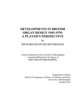 DEVELOPMENTS in BRITISH ORGAN DESIGN 1945-1970: a PLAYER’S PERSPECTIVE by RICHARD DUNSTER-SIGTERMANS