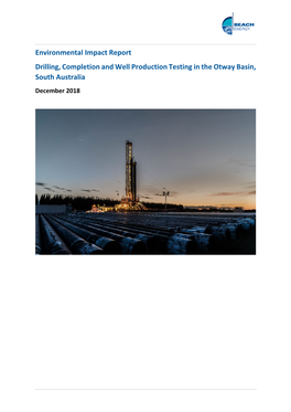 Environmental Impact Report Drilling, Completion and Well Production Testing in the Otway Basin, South Australia December 2018