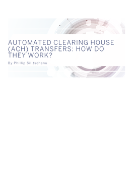 AUTOMATED CLEARING HOUSE (ACH) TRANSFERS: HOW DO THEY WORK? by Phillip Silitschanu WHAT ARE ACH TRANSFERS?