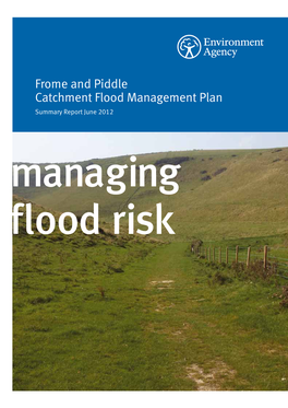 Frome and Piddle Catchment Flood Management Plan Summary Report June 2012 Managing Flood Risk We Are the Environment Agency