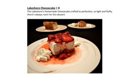 Lakeshore Cheesecake | 8 the Lakeshore’S Homemade Cheesecake Crafted to Perfection, So Light and Fluffy, There’S Always Room for This Dessert