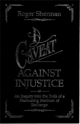 Roger Sherman a CAVEAT AGAINST INJUSTICE Or an Inquiry Into the Evils of a Fluctuating Medium of Exchange