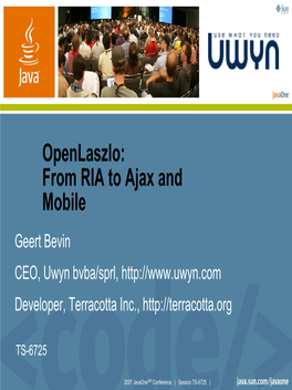 Openlaszlo: from RIA to Ajax and Mobile Geert Bevin CEO, Uwyn Bvba/Sprl, Developer, Terracotta Inc