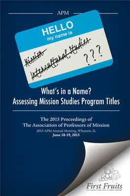 Assessing Mission Studies Program Titles What’S in a Name? Assessing Mission Studies Program Titles Te 2015 Proceedings of the Association of Professors of Missions