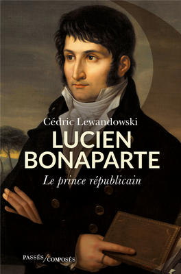 Lucien Bonaparte Le Prince Républicain