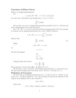 Curvature of Plane Curves What Is Arc Length Parametrization? Let 2 Γ :[A, B] ⊆ R → R , T 7→ Γ(S) = (X(S), Y(S)) Be a Nice Curve