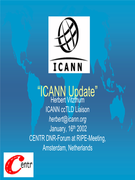 “ICANN Update” Herbert Vitzthum ICANN Cctld Liaison Herbert@Icann.Org January, 16Th 2002 CENTR DNR-Forum at RIPE-Meeting, Amsterdam, Netherlands Overview