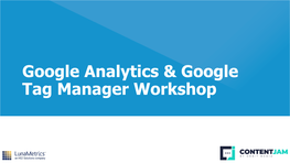 Google Analytics & Google Tag Manager Workshop Welcome About Lunametrics