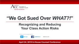 “We Got Sued Over WHAT?!” Recognizing and Reducing Your Class Action Risks