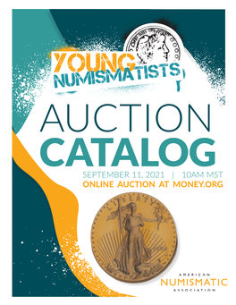 Numismatists AUCTION CATALOG SEPTEMBER 11, 2021 | 10AM MST ONLINE AUCTION at MONEY.ORG