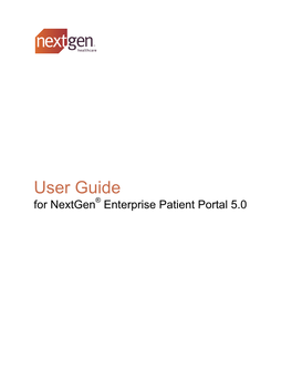 User Guide for Nextgen® Enterprise Patient Portal 5.0 NOTICE: This Document Contains Information That Is Confidential and Proprietary to Nextgen Healthcare, Inc