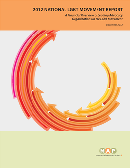 2012 NATIONAL LGBT MOVEMENT REPORT a Financial Overview of Leading Advocacy Organizations in the LGBT Movement