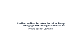 Resilient and Fast Persistent Container Storage Leveraging Linux’S Storage Functionalities Philipp Reisner, CEO LINBIT LINBIT - the Company Behind It