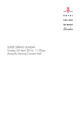 SUPER STRING SUNDAY Sunday 24 April 2016, 11.00Am Amaryllis Fleming Concert Hall an INTRODUCTION to TODAY’S EVENT