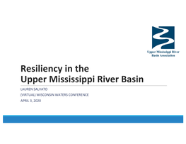 Resiliency in the Upper Mississippi River Basin LAUREN SALVATO (VIRTUAL) WISCONSIN WATERS CONFERENCE APRIL 3, 2020