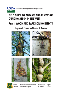 FIELD GUIDE to DISEASES and INSECTS of QUAKING ASPEN in the WEST Part I: WOOD and BARK BORING INSECTS Brytten E