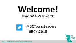 Parq Wifi Password: @Bcyoungleaders #BCYL2018