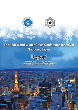 Report Report Period: July 27 – July 30, 2016 Venue: Sapporo Convention Center Report Remarks After the 17Th World Winter Cities Conference for Mayors