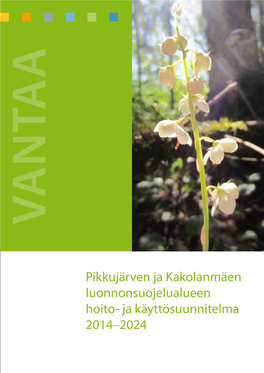 Pikkujärven Ja Kakolanmäen Luonnonsuojelualueen Hoito- Ja Käyttösuunnitelma 2014–2024 Vantaa 2013